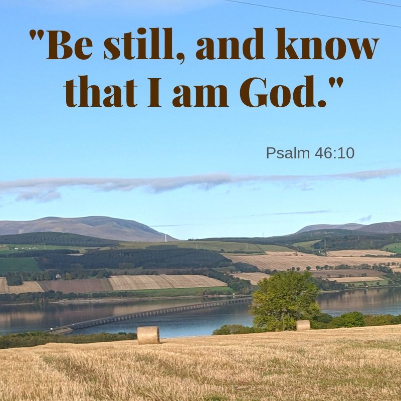 Be still and know that I am God - Psalm 46:10