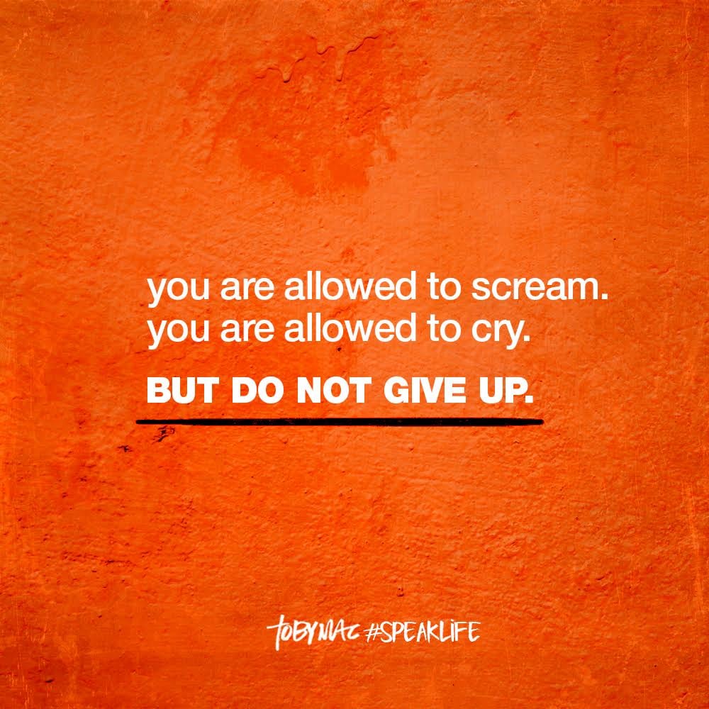 you are allowed to scream, you are allowed to cry. Do not give up.