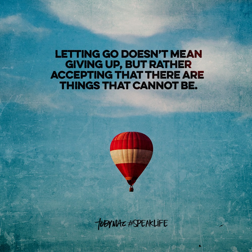 Letting go does not mean giving up, but rather accepting there are things not meant to be