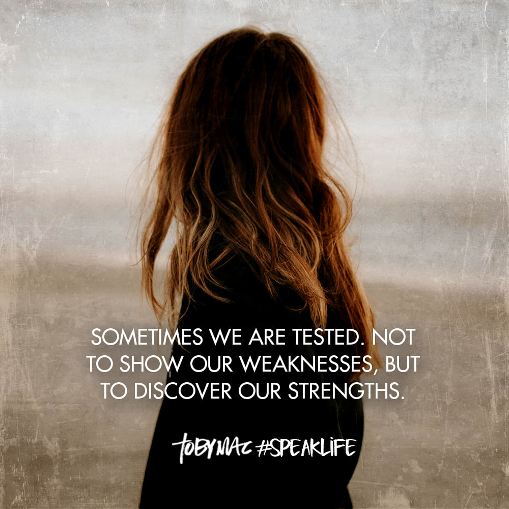 Sometimes we are tested not to show us our weaknesses, but to discover our strengths.