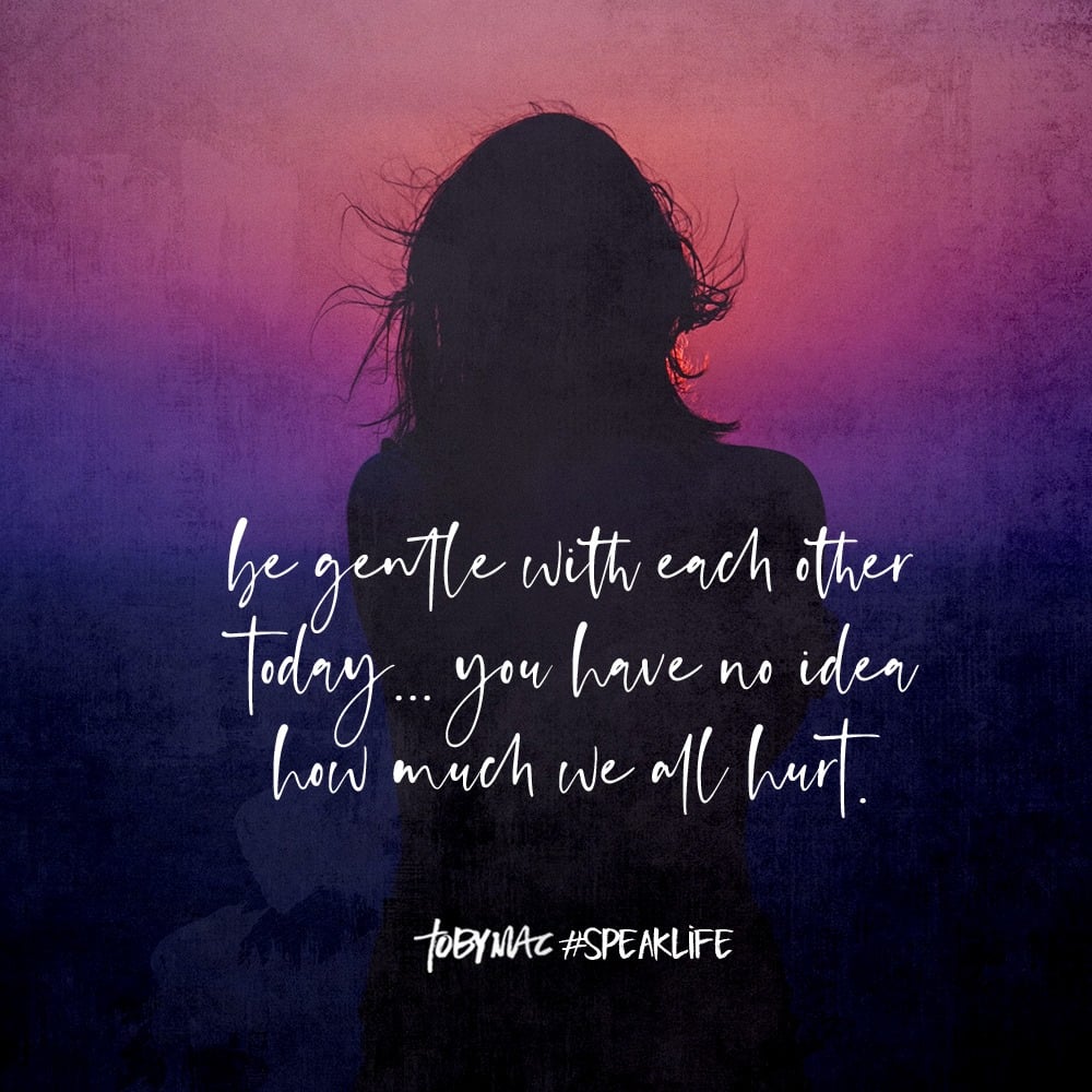 Be gentle with each other today, you have no idea how much we all hurt.