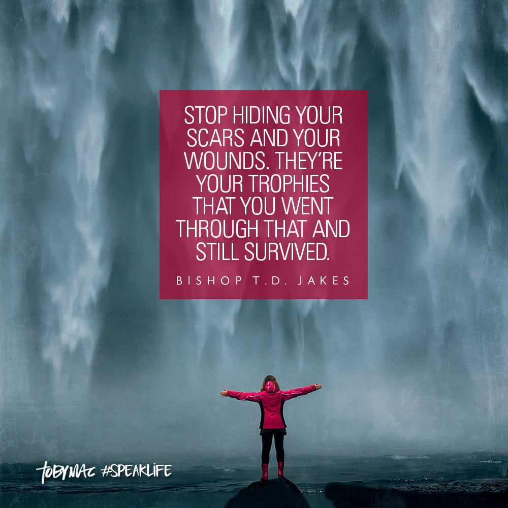 Stop hiding your scars and your wounds. They're your trophies that you went through all that and still survived.