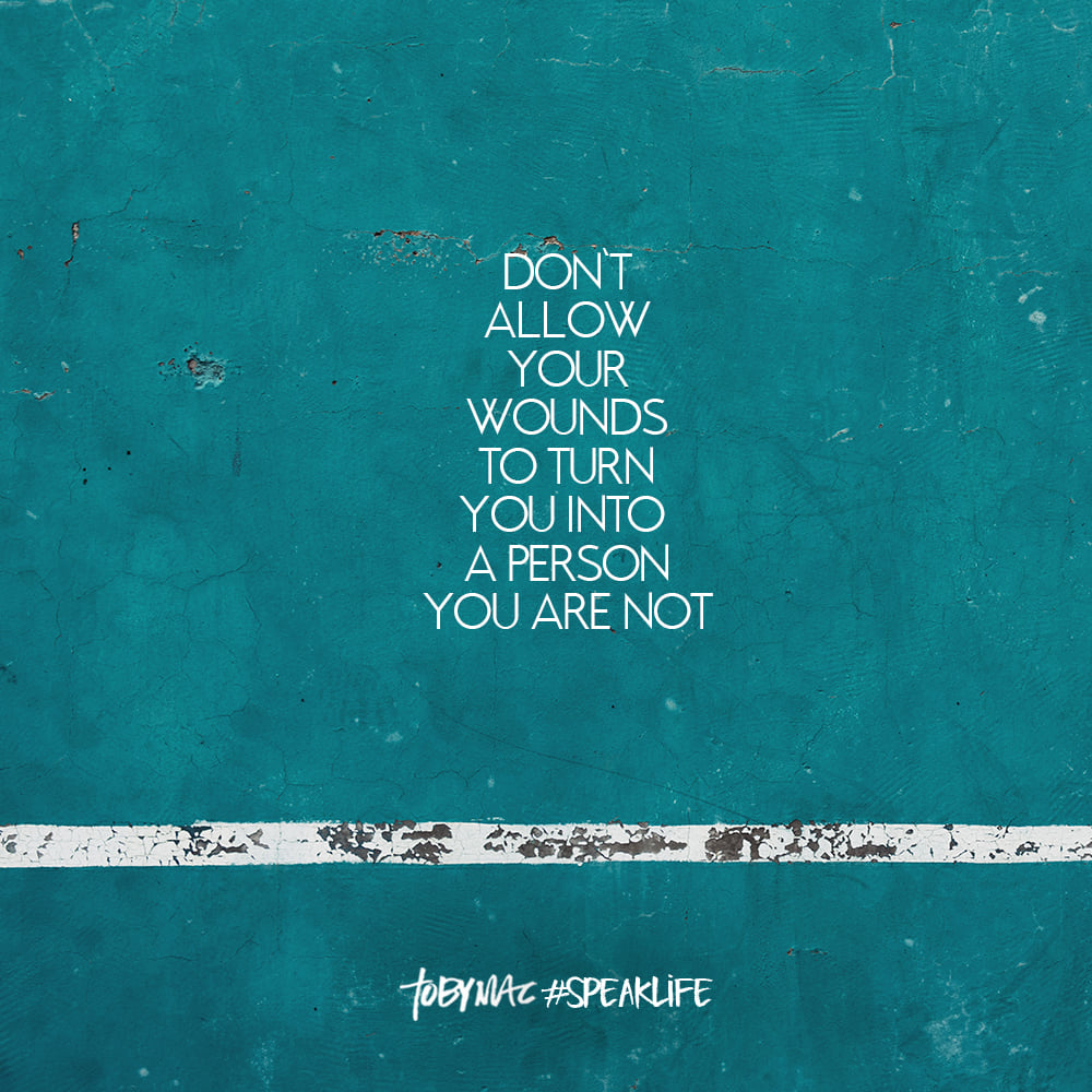 Don't allow your wounds to turn you into a person you are not