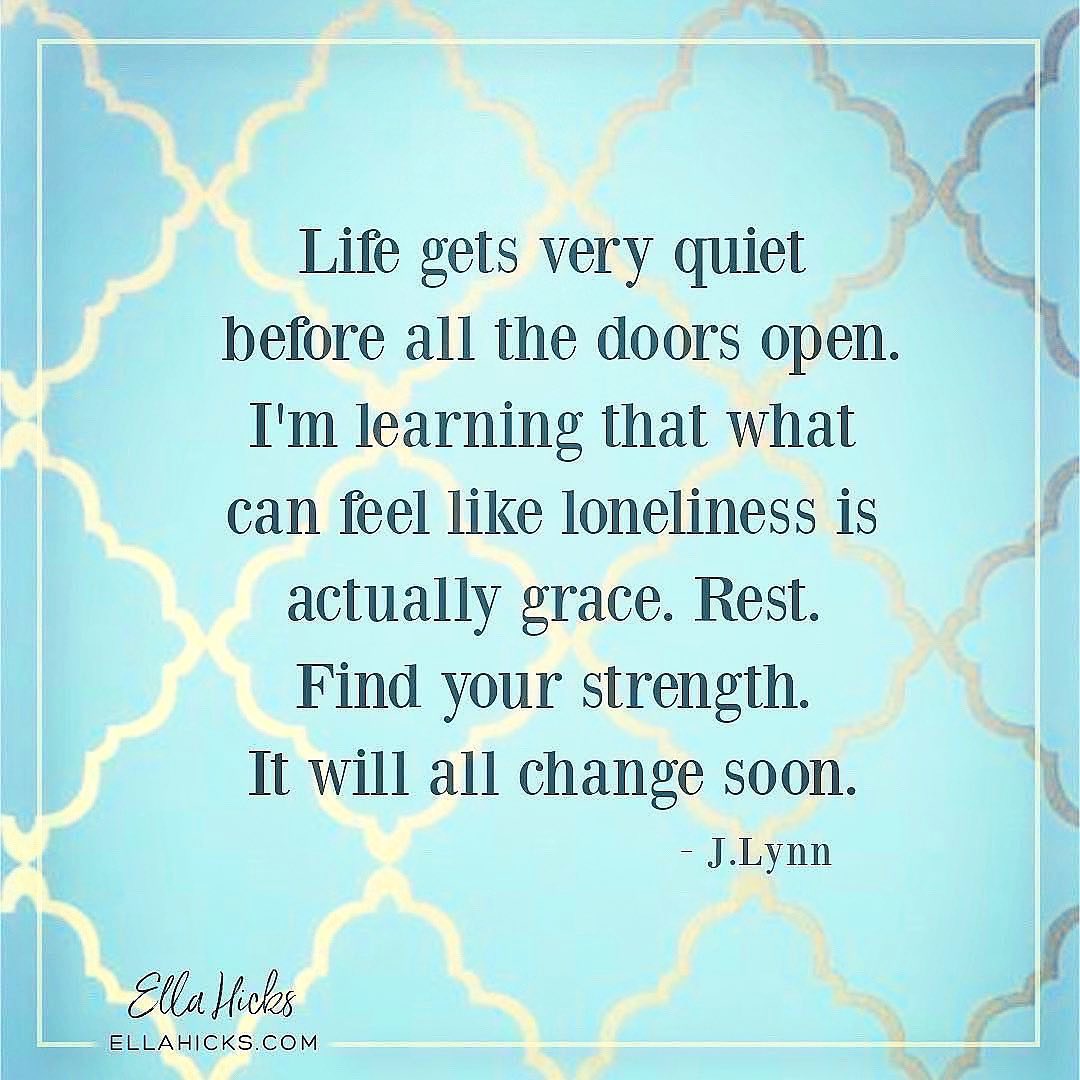 Life gets very quiet before all the doors open. I'm learning that what feels like loneliness is actually grace. Rest. Find your strength. It will all change soon.