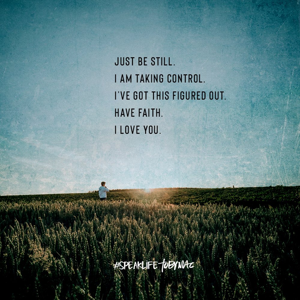 Just be still. I am taking control. I've got this figured out. Have faith. I love you.