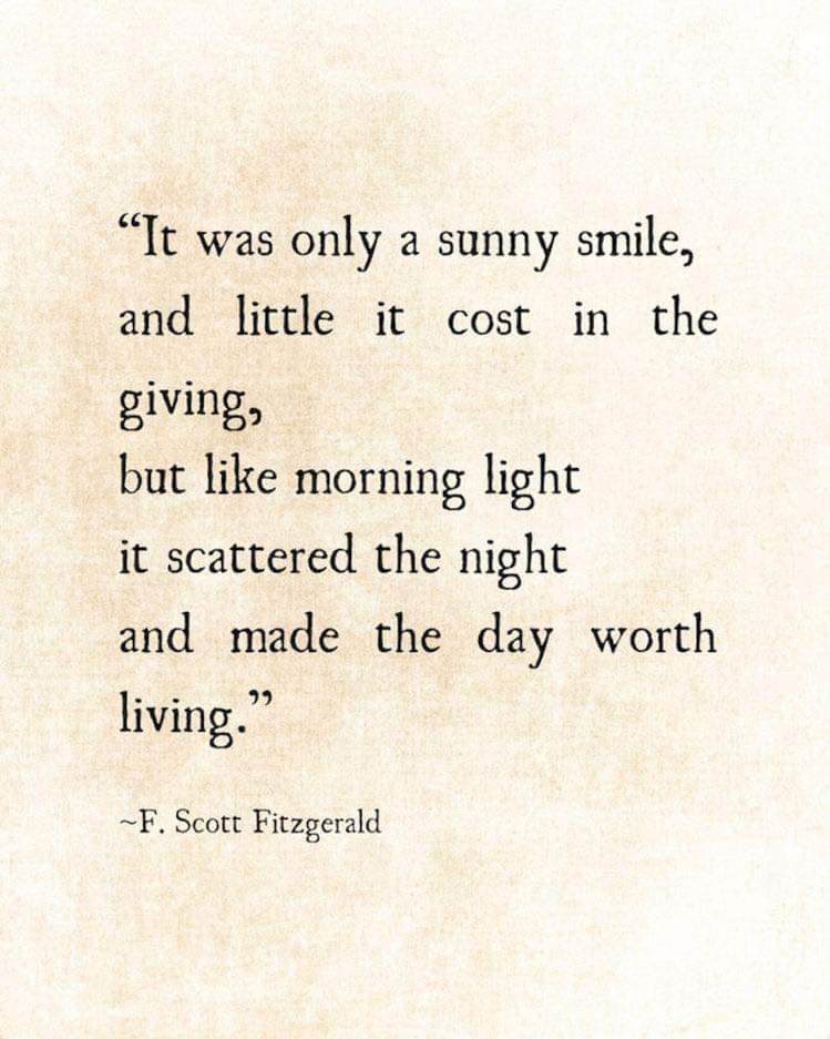It was only a sunny smile, and little it cost in the giving, but like morning light it scattered the night and made the day worth living.